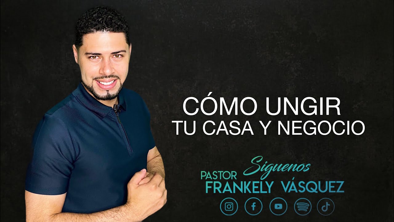 Como UNGIR Tu Casa Y Negocio I Pastor Frankely Vásquez