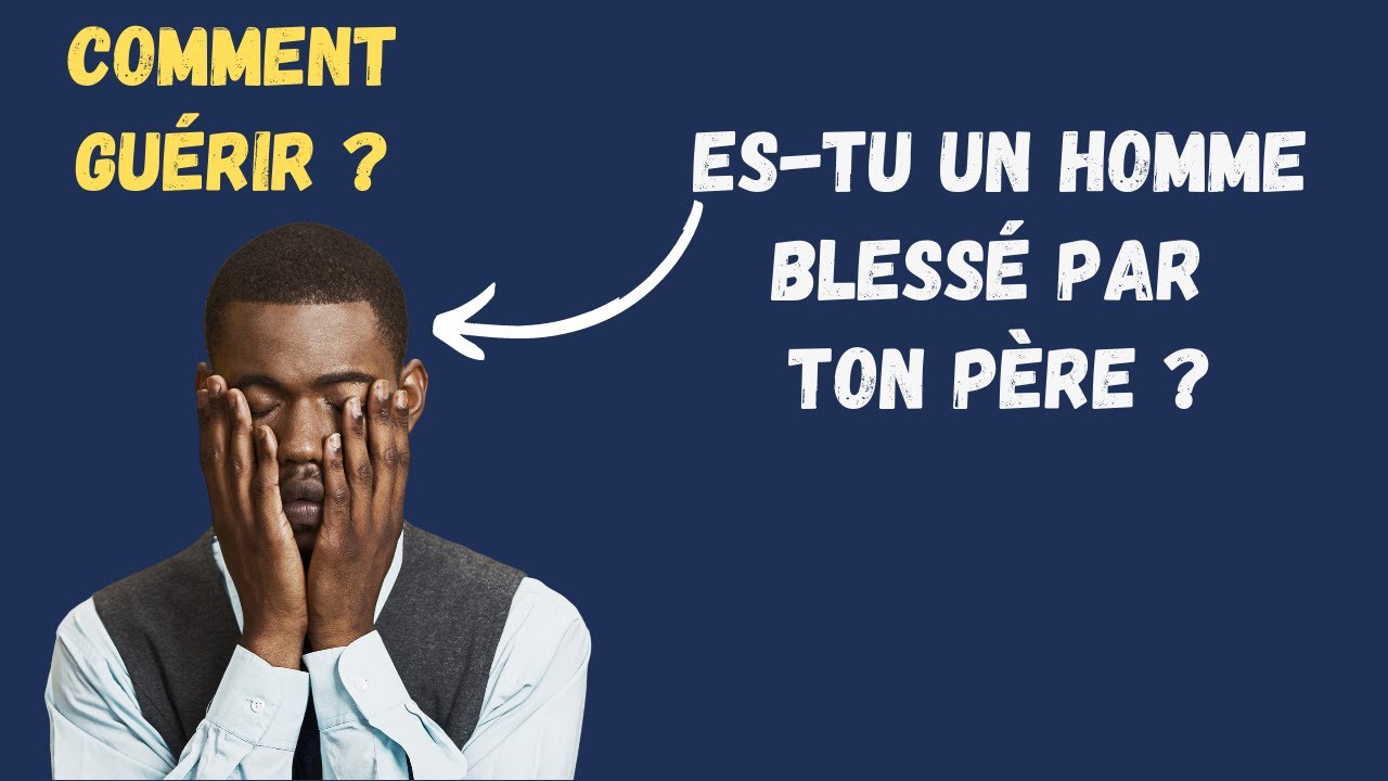 Comment gu&eacute;rir de la blessure du p&egrave;re ?