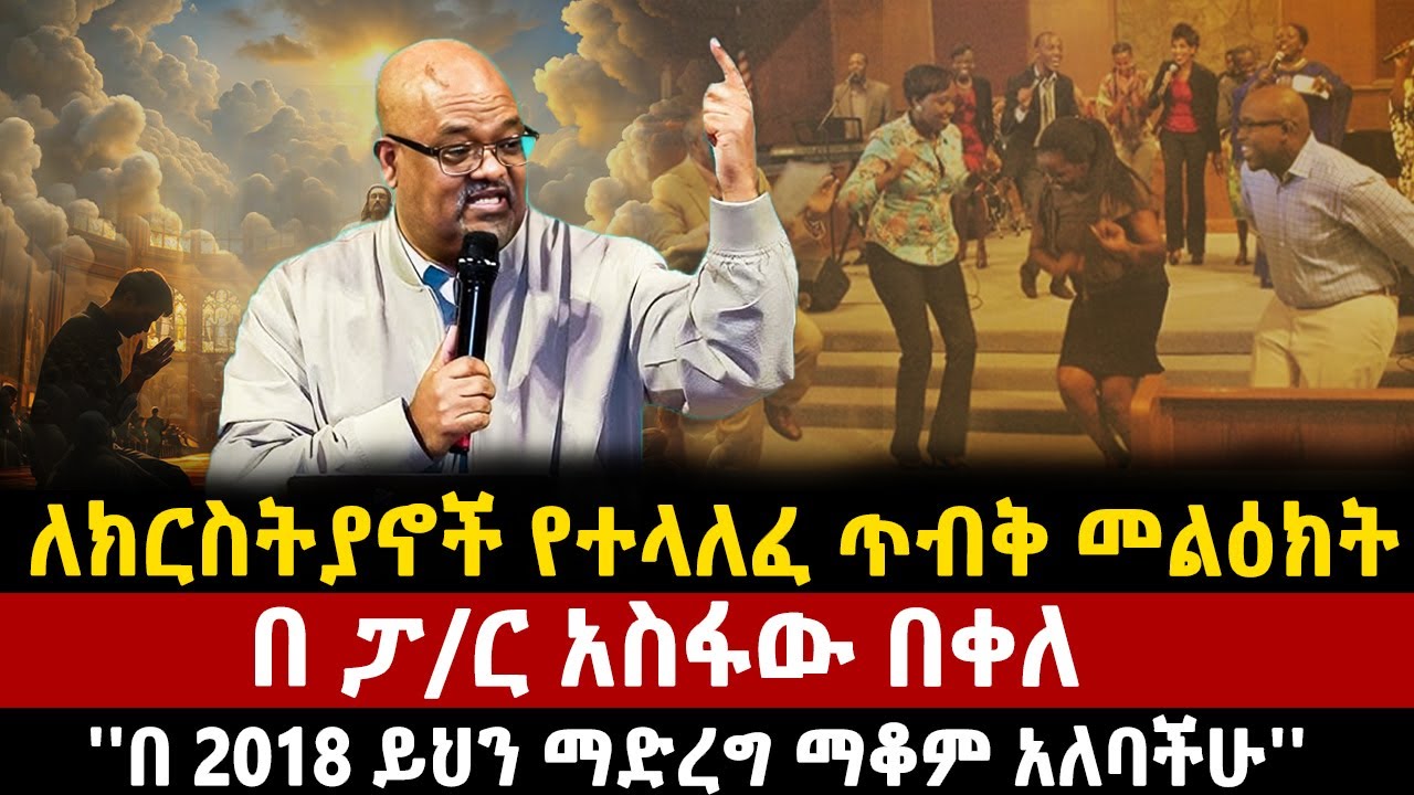 ለክርስትያኖች የተላለፈ ጥብቅ መልዕክት | በ ፓ/ር አስፋው በቀለ''በ 2018 ይህን ማድረግ ማቆም አለባችሁ'' pastor asfaw | new | ethiopia