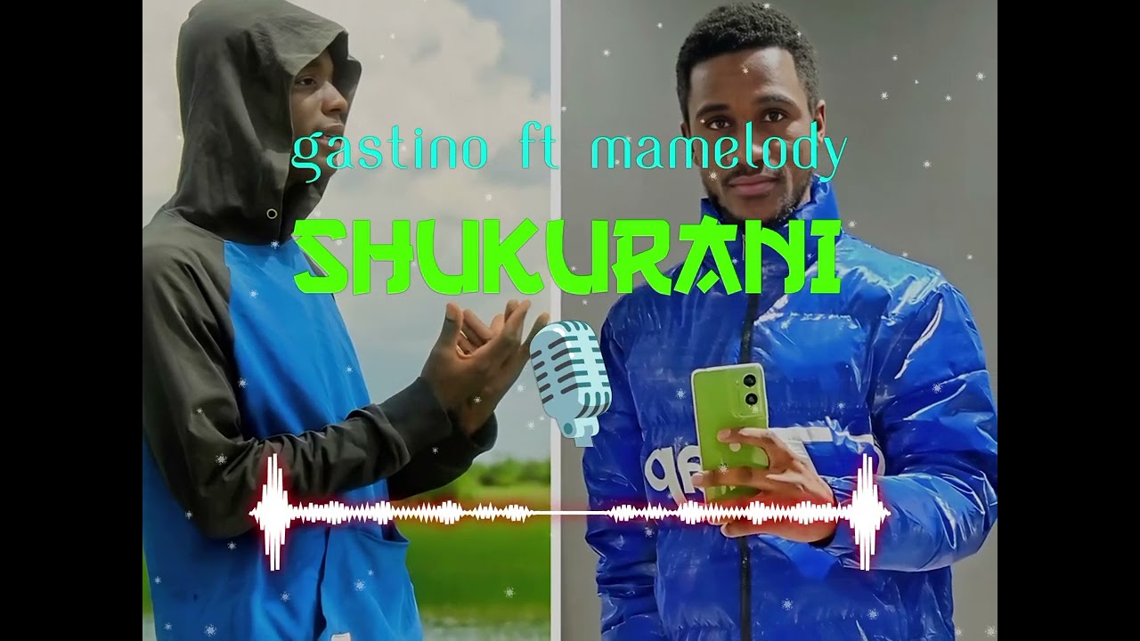 Gastino ft mamelody_-_SHUKURANI.(official_music_audio)+255742462987