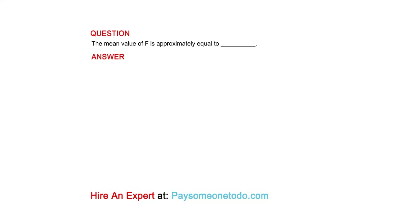 The mean value of F is approximately equal to __________.