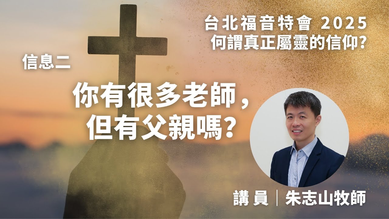 20250425 【台北】福音特会｜信息二：你有很多老师，但有父亲吗？