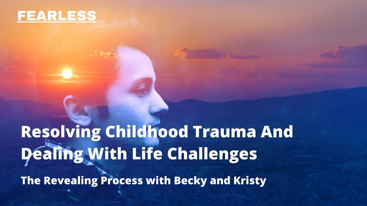 Resolving Childhood Trauma & Dealing w/ Life Challenges - The Revealing Process w/ Becky and Kristy