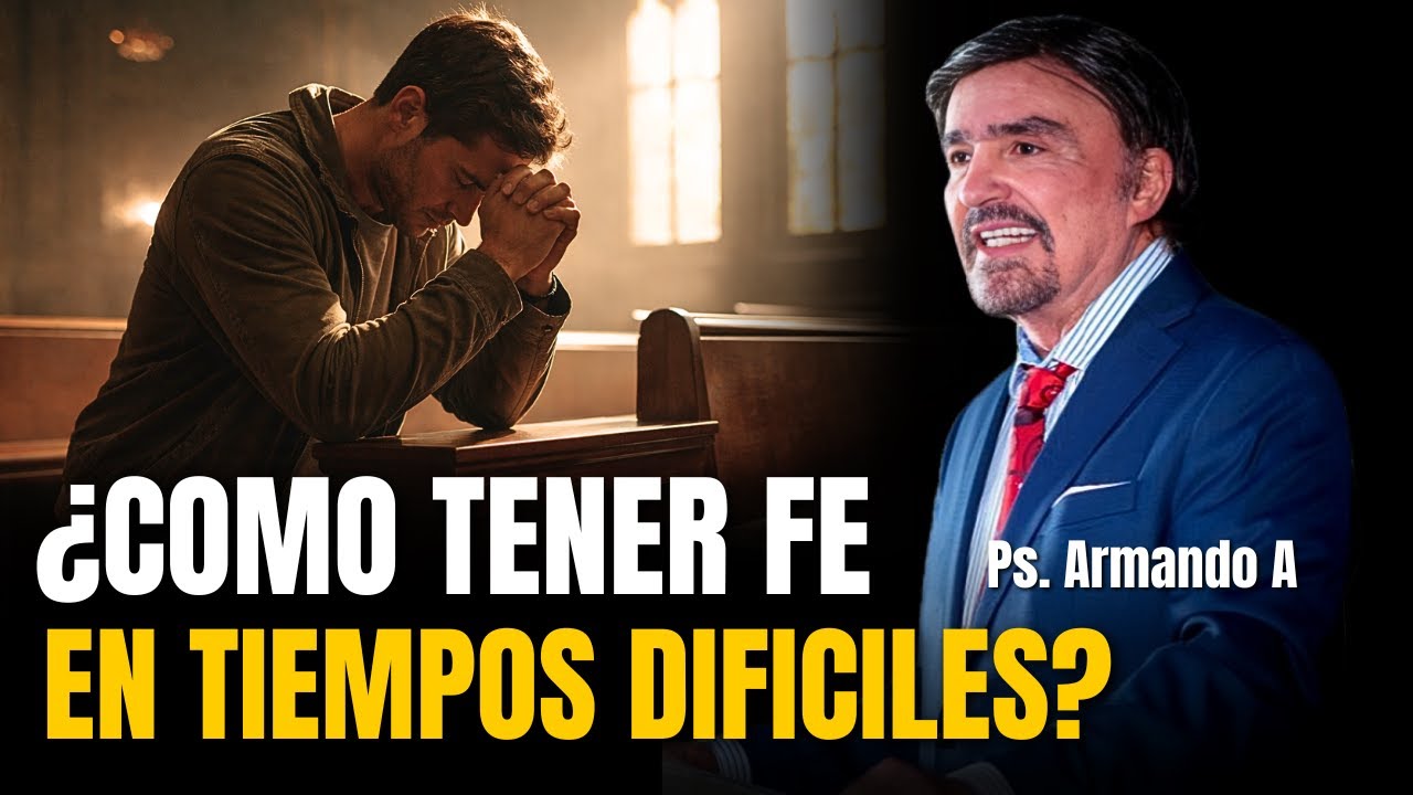 ¿Cómo tener FE en TIEMPOS DIFICILES? - Ps. Armando Alducín