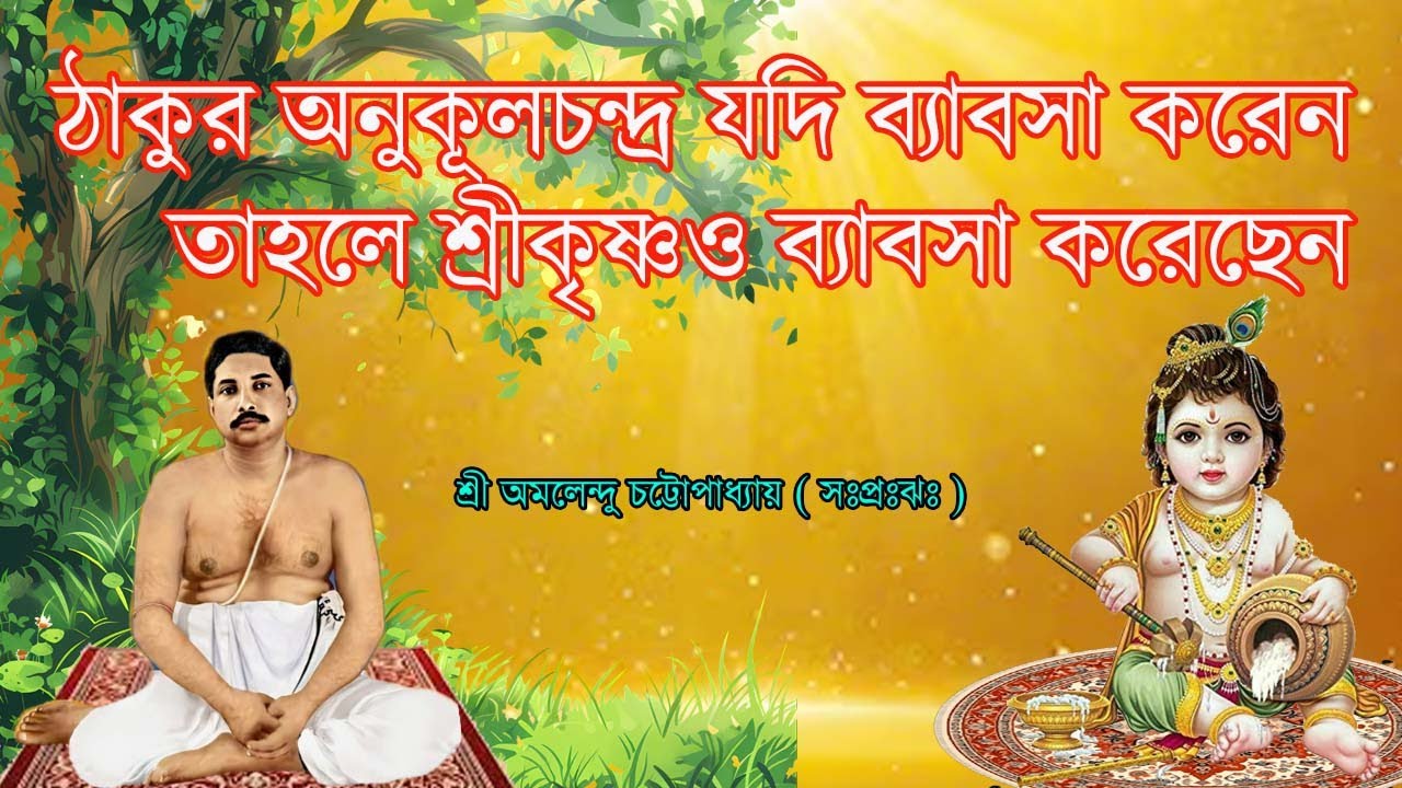 ঠাকুর অনুকূলচন্দ্র যদি ব্যবসা করেন তাহলে শ্রীকৃষ্ণ ব্যবসা করেছেন / শ্রী অমলেন্দু চট্টোপাধ্যায়