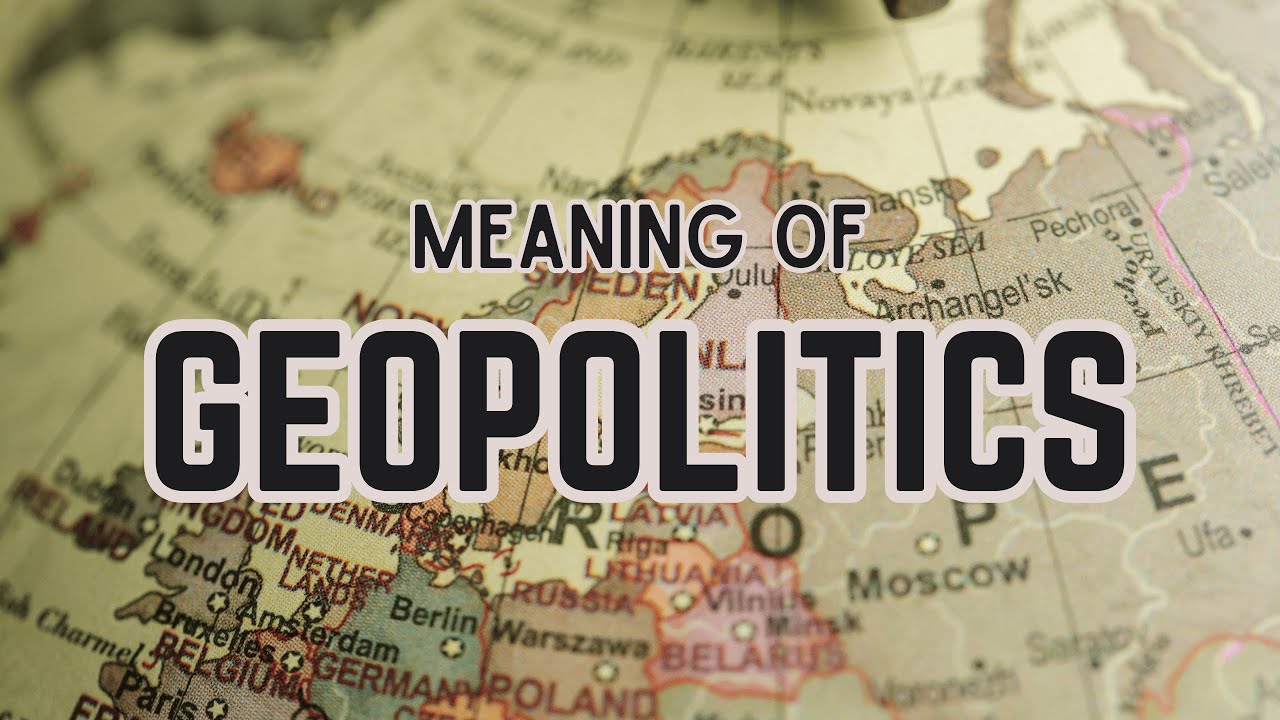 What is the meaning of Geopolitics?