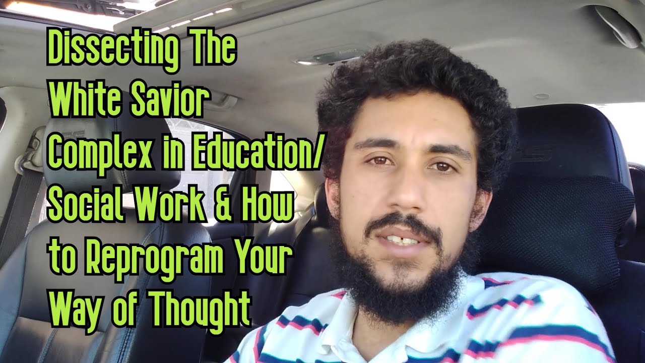 Dissecting the White Savior Complex in Social Work /Education & How to Reprogram your Way of Thought