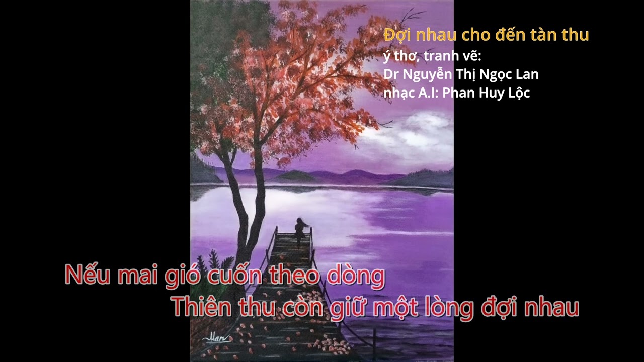 Đợi nhau cho đến tàn thu. Ý thơ, tranh vẽ: Dr Nguyễn Thị Ngọc Lan. Nhạc A.I: Phan Huy Lộc
