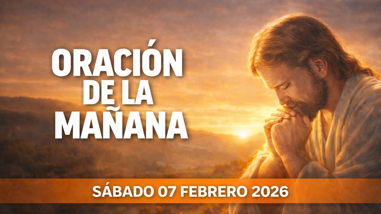 Oración de la Mañana 🌸 Sábado 07 de Febrero 2026 | Inicia tu Día con Paz, Amor y Bendiciones