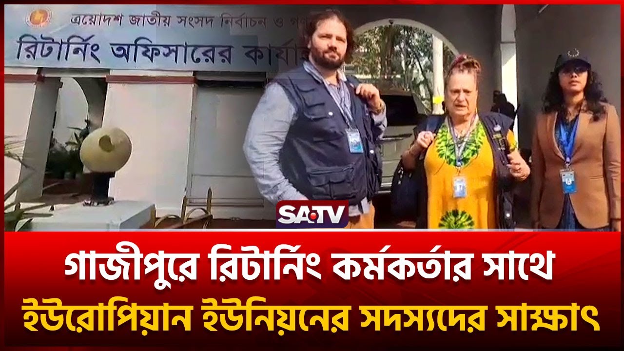 গাজীপুরে রিটার্নিং কর্মকর্তার সাথে ইউরোপিয়ান ইউনিয়নের সদস্যদের সাক্ষাৎ | SATV
