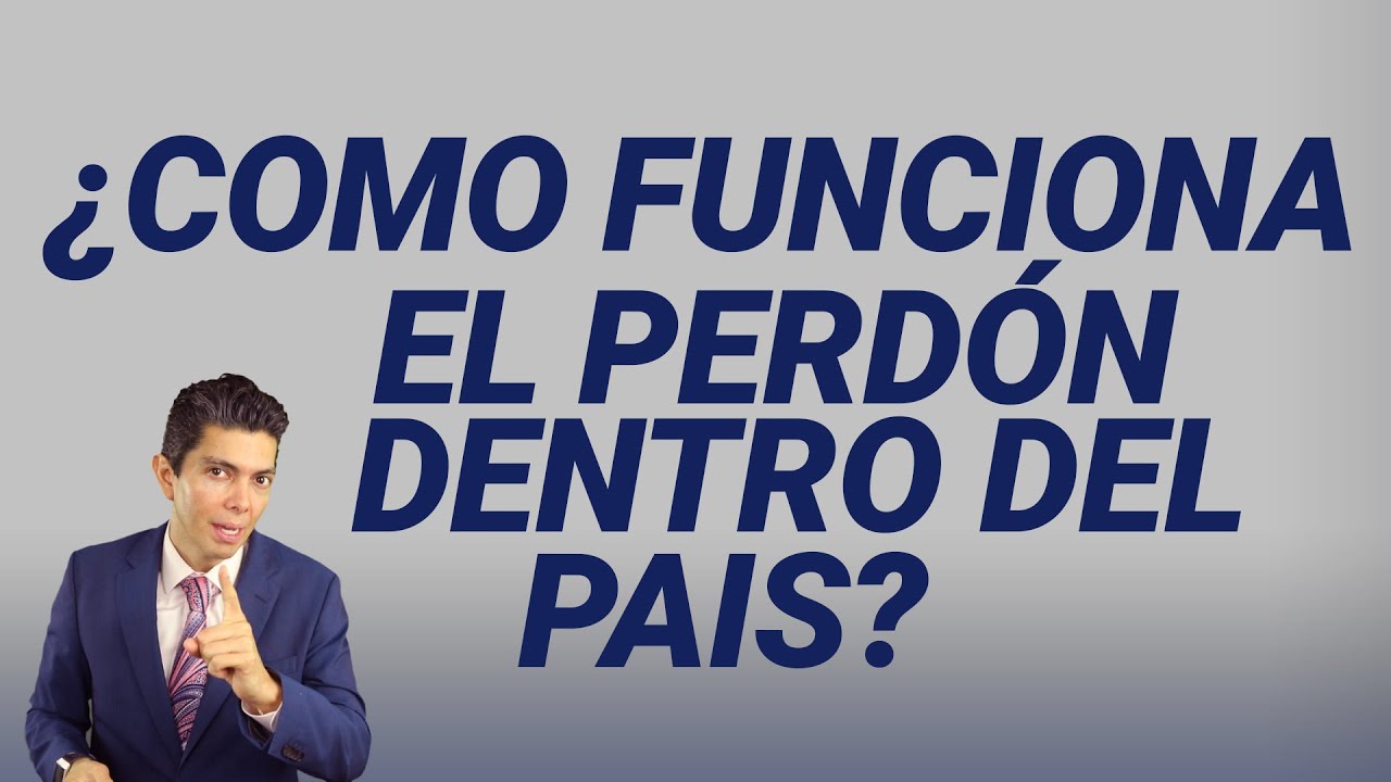 ¿COMO FUNCIONA EL PERDÓN DENTRO DEL PAIS?