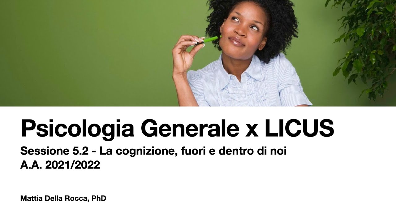 La cognizione, fuori e dentro di noi. Psicologia Generale per LICUS 2021/2022