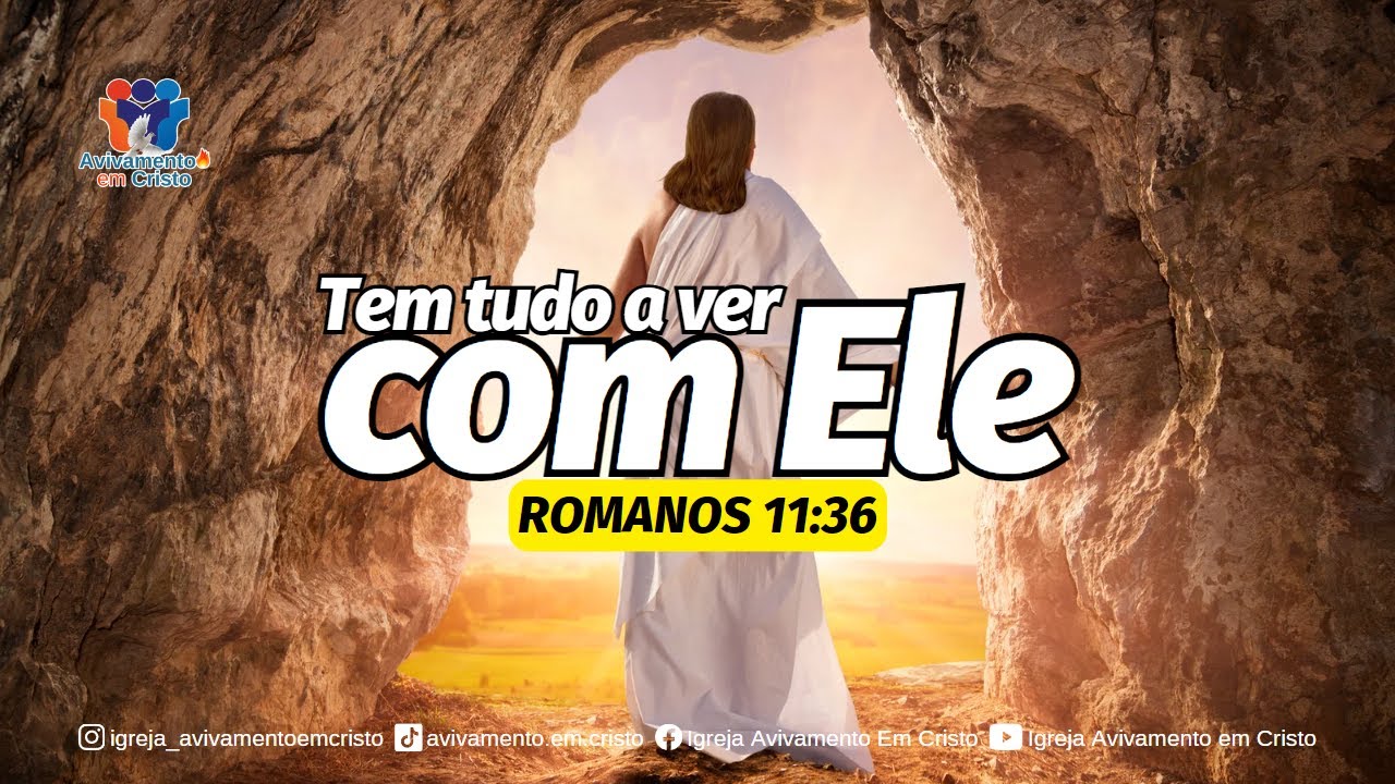 TEM A TUDO A VER COM ELE (Romanos 11:36)