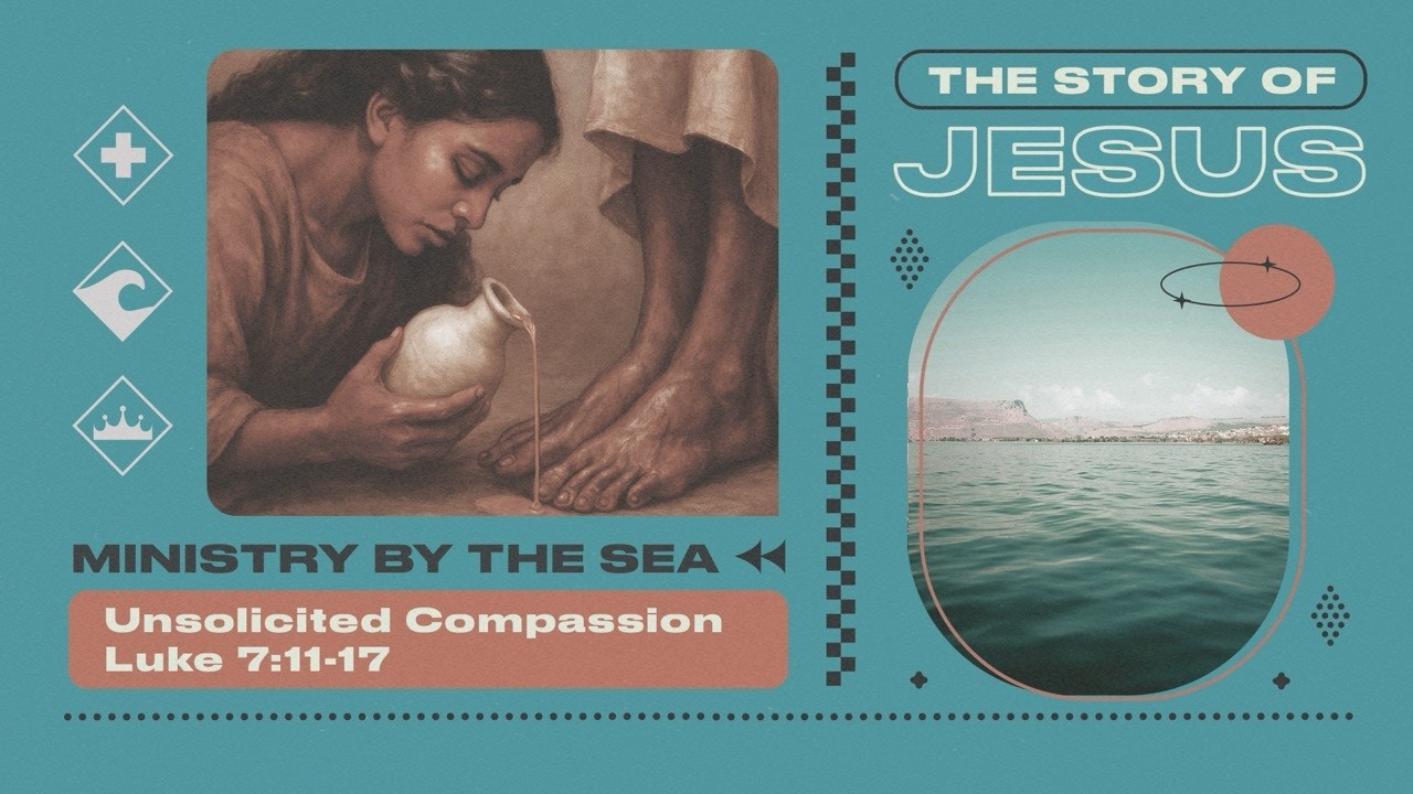 Unsolicited Compassion (Sermon) - Luke 7:11-17 | The Story of Jesus: Ministry By The Sea | February