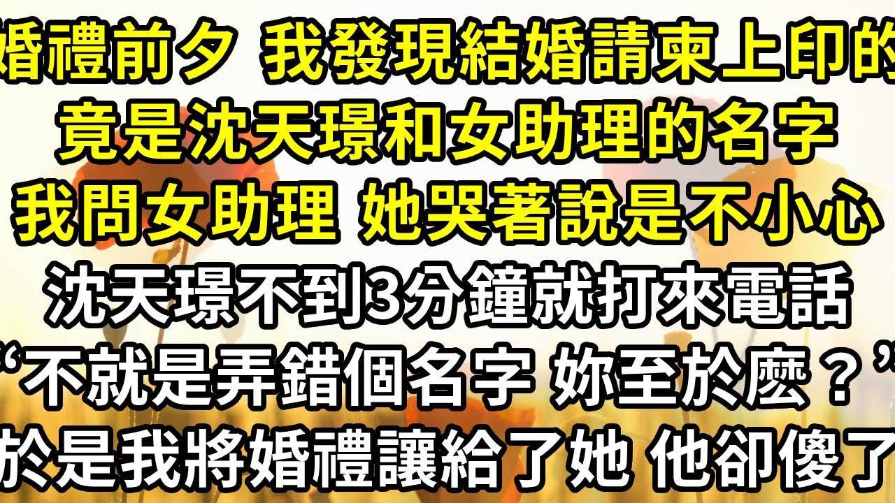 婚禮前夕 我發現結婚請柬上印的，竟是沈天璟和女助理的名字，我質問女助理 她哭著說是不小心，沈天璟不到3分鐘就打來電話，“周清禾 不就是弄錯個名字 至於麼？”於是 我將婚禮讓給了她 他卻傻了