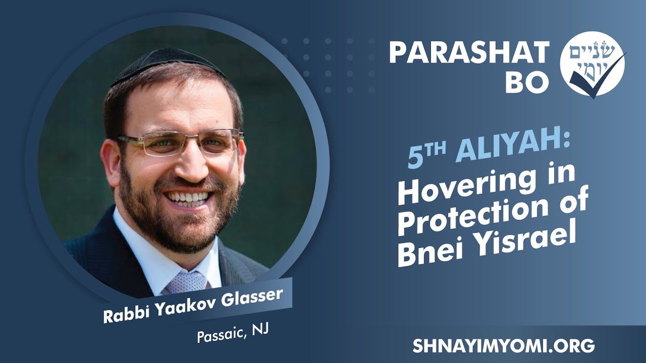 Shnayim Yomi - Bo - Chamishi - #5 - Rabbi Yaakov Glasser - Hovering in Protection of Bnei Yisrael