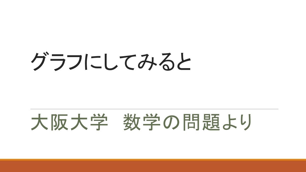 【入試数学】グラフにしてみると？（大阪大の問題より）