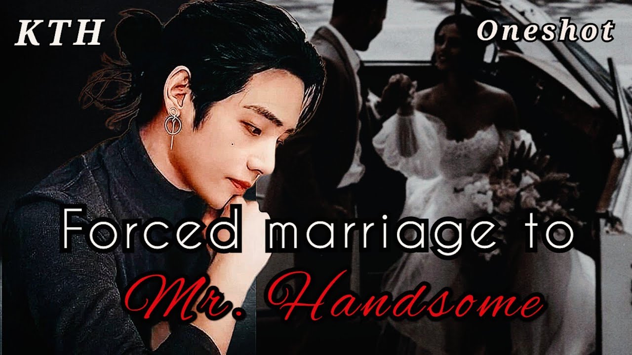 Forced Marriage To Mr. Handsome | Oneshot |Taehyung ff | KTH FF