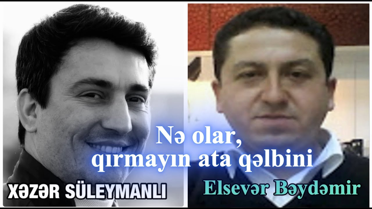 Nə olar, qırmayın ata qəlbini - Xəzər Süleymanlı (Elsevər Bəydəmir)