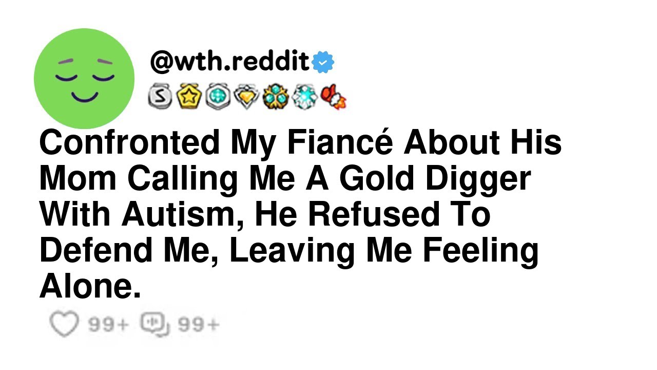 Confronted My Fiancé About His Mom Calling Me A Gold Digger With Autism, He Refused To Defend Me,...