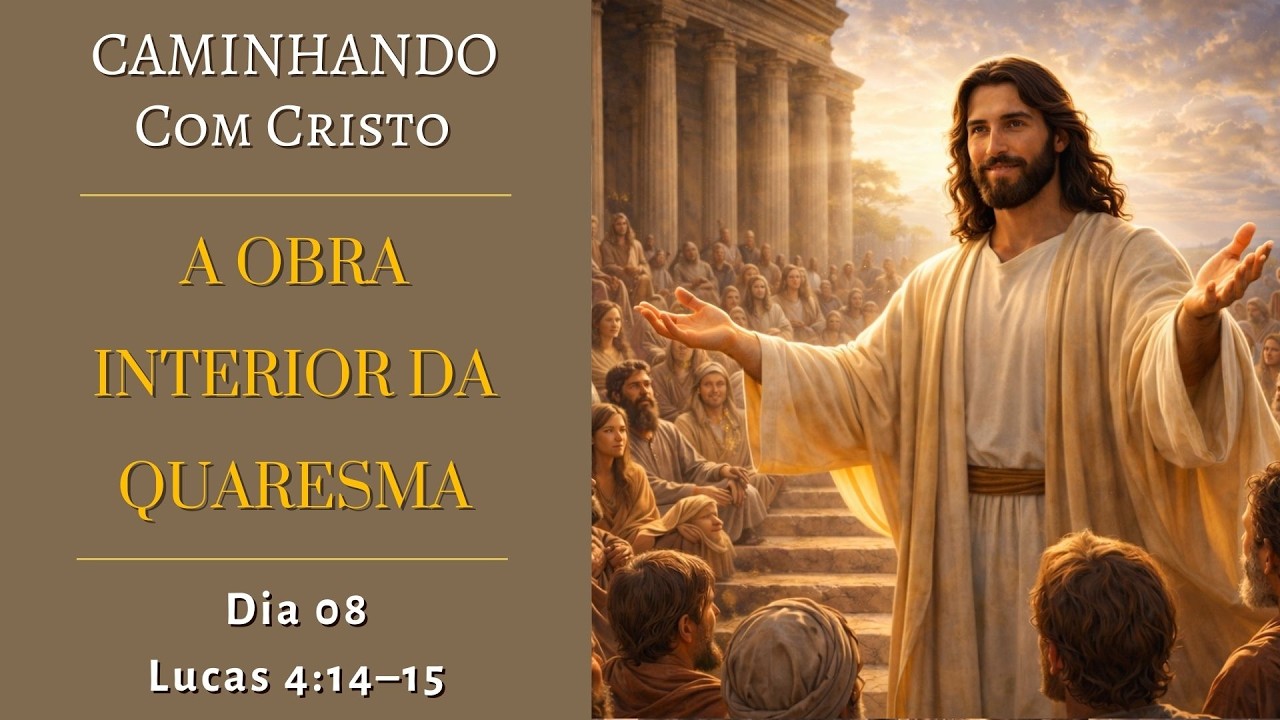 [Revelação - Dia 08] A Obra Interior da Quaresma | Caminhando com Cristo