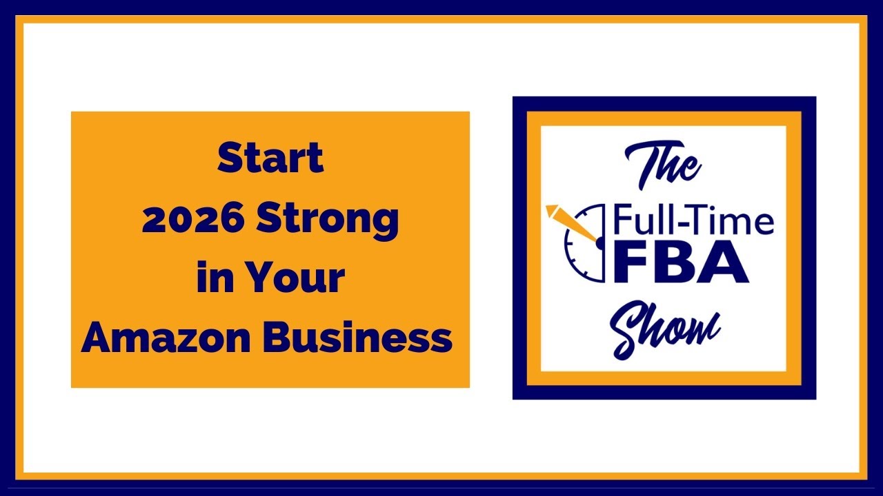 324 – Start 2026 Strong in Your Amazon Business - The Full-Time FBA Show Podcast