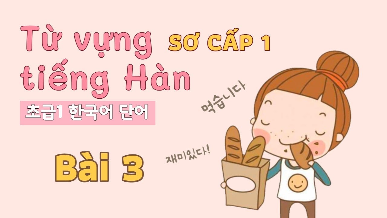 Từ vựng tiếng H&agrave;n sơ cấp 1 - B&agrave;i 3 | Đọc dịch song ngữ