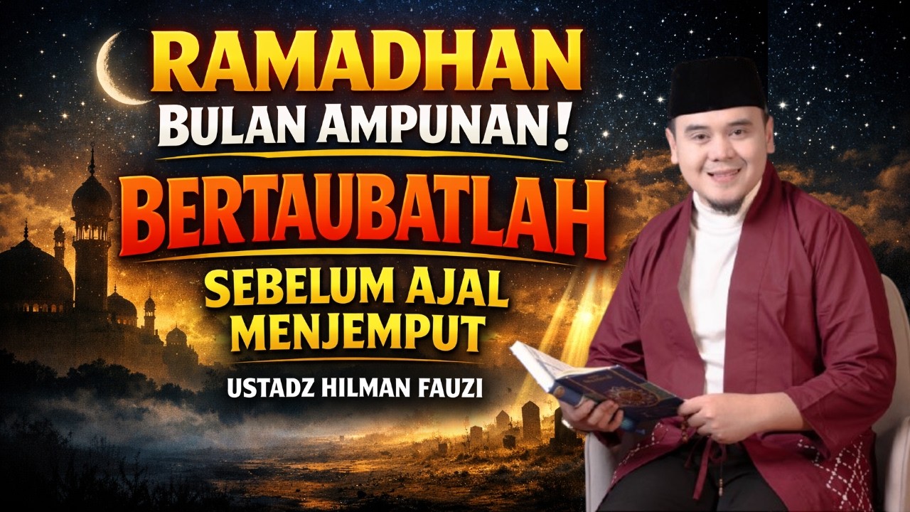 RAMADHAN BULAN PENGAMPUNAN! JANGAN TUNDA TAUBATMU SEBELUM AJAL MENJEMPUT | USTADZ HILMAN FAUZI