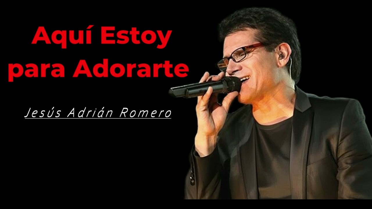 Jesús Adián Romero- Aquí estoy para adorarte.