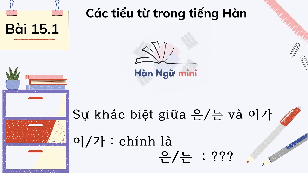 Bài 15.1 - Tiểu từ - Sự khác biệt giữa 은/는 và 이/가 |  Tiếng Hàn cơ bản