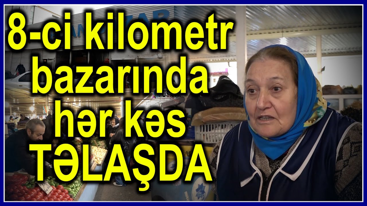 8-ci km bazarı bağlanacaq, ya yox? - satıcılar ÜSYAN edir, bazar rəhbərliyi 