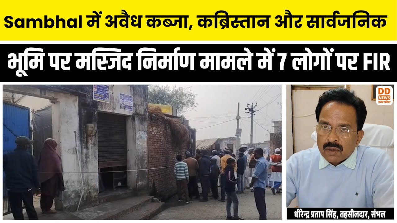 Sambhal में अवैध कब्जा, कब्रिस्तान और सार्वजनिक भूमि पर मस्जिद निर्माण मामले में 7 लोगों पर FIR