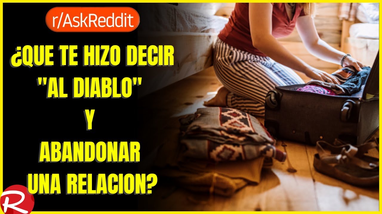 &iquest;Qu&eacute; momento te hizo abandonar una relacion? Reddit espa&ntilde;ol, posts de Reddit.