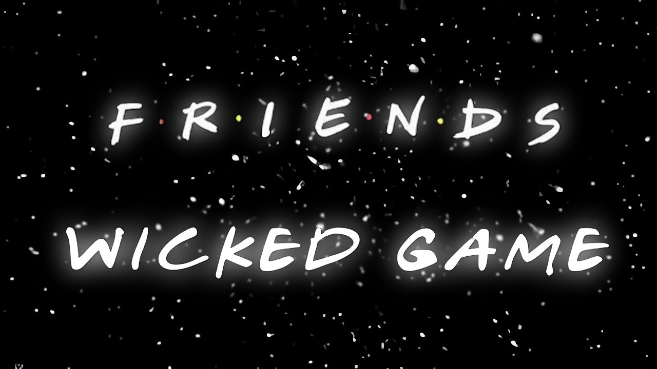 Friends | Wicked Game | Ambient Soundscape