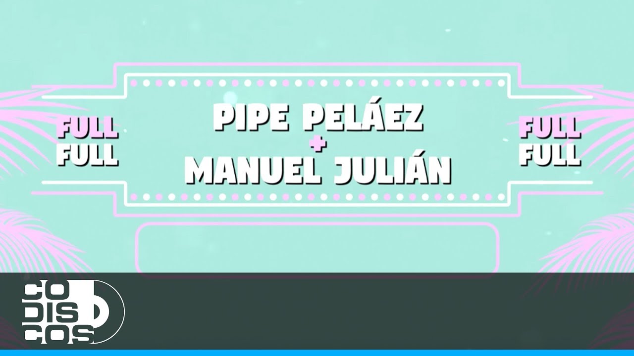Full, Full, Pipe Peláez y Manuel Julián - Video Letra