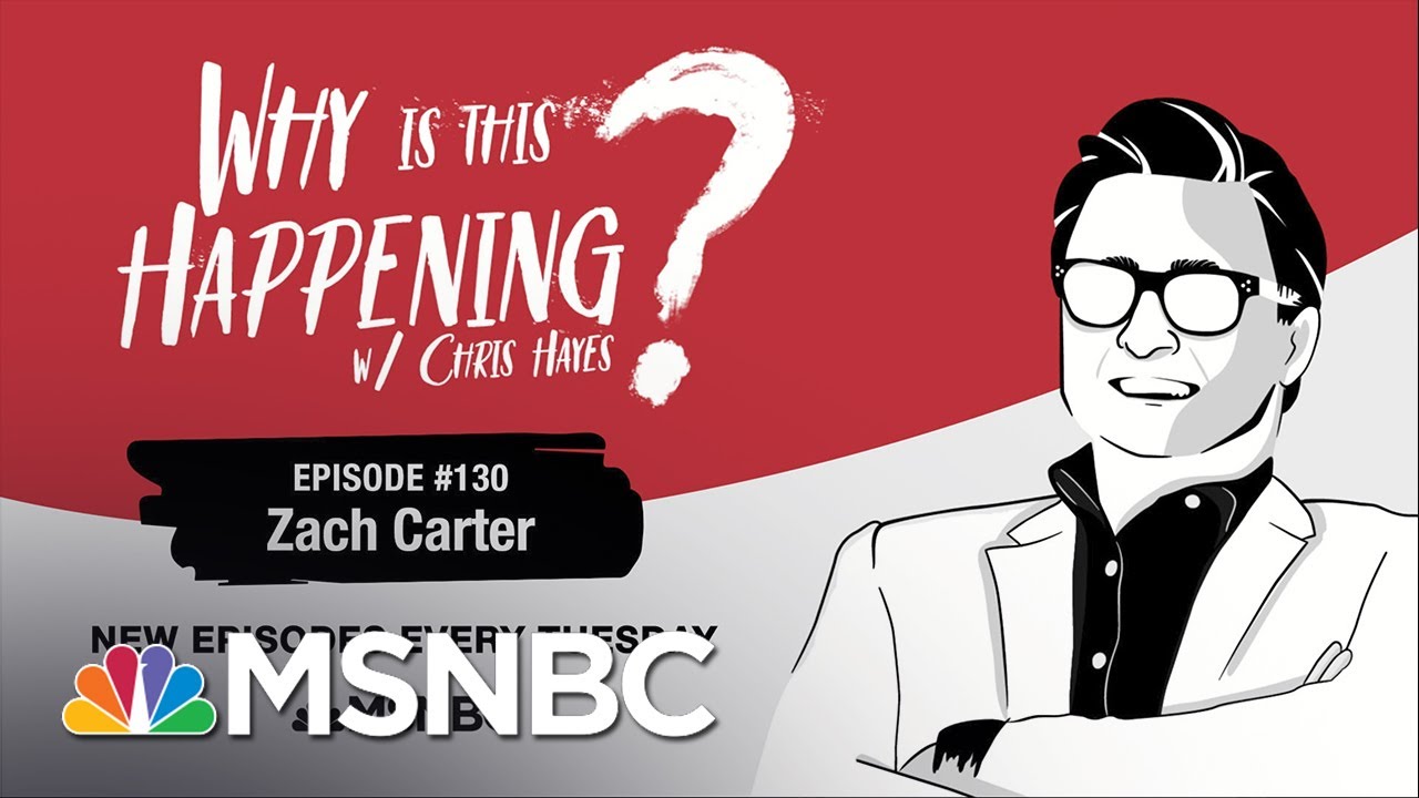 Chris Hayes Podcast With Zach Carter  | Why Is This Happening? - EP 130 | MSNBC