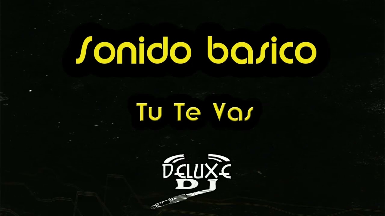 Sonido básico - Tu Te Vas - Remix Deluxe Dj