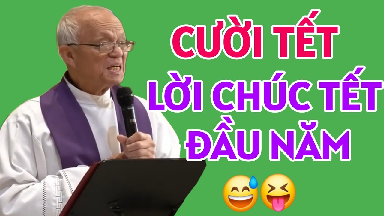 HÀI TẾT- CHÚC MỪNG NĂM MỚI :GIÀU CÓ HAY CHÚC SỐNG LÂU,  CƯỜI ĐAU RUỘT THỪA . CHA HỒNG GIẢNG MỚI NHẤT
