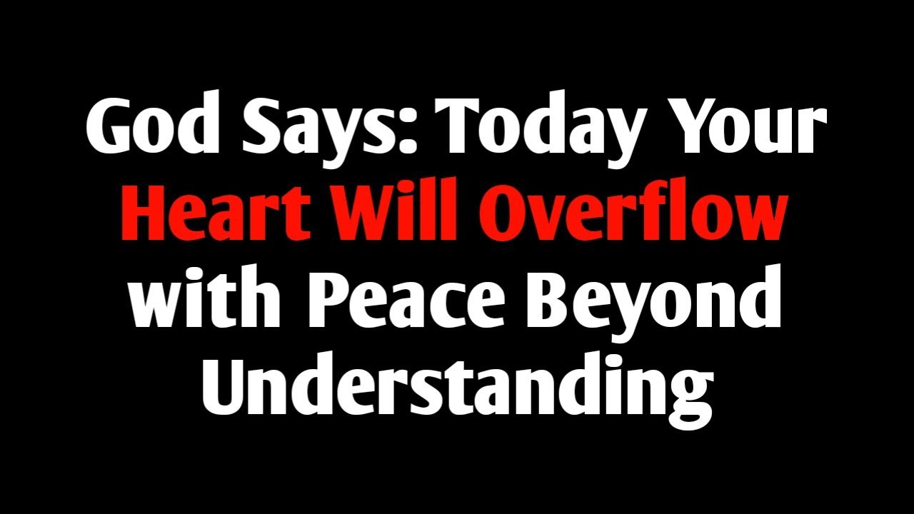 God Says: Today Your Heart Will Overflow with Peace Beyond Understanding