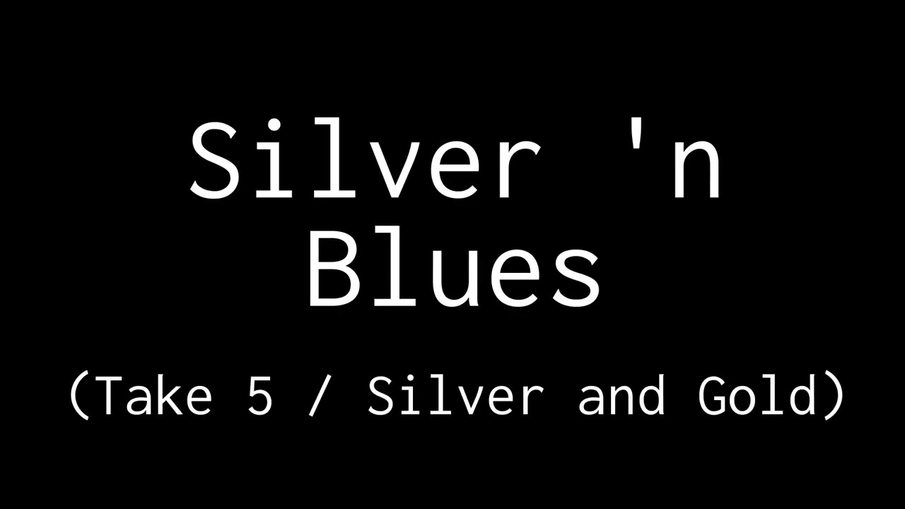 Silver 'n Blues (Take 5 / Silver and Gold)