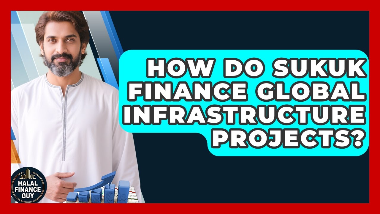 How Do Sukuk Finance Global Infrastructure Projects? - Halal Finance Guy
