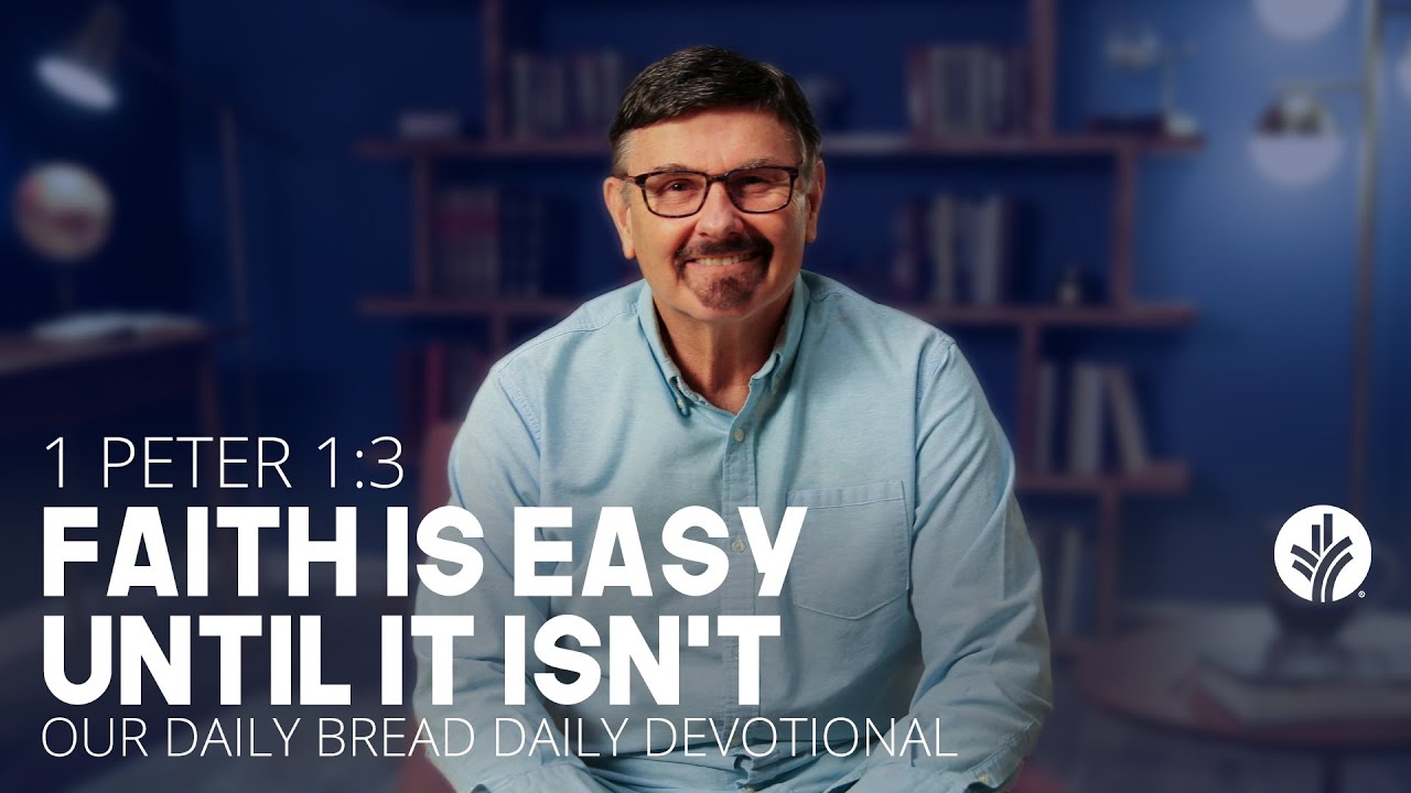 Faith Is Easy Until It Isn't | 1 Peter 1:3 | Our Daily Bread Video Devotional
