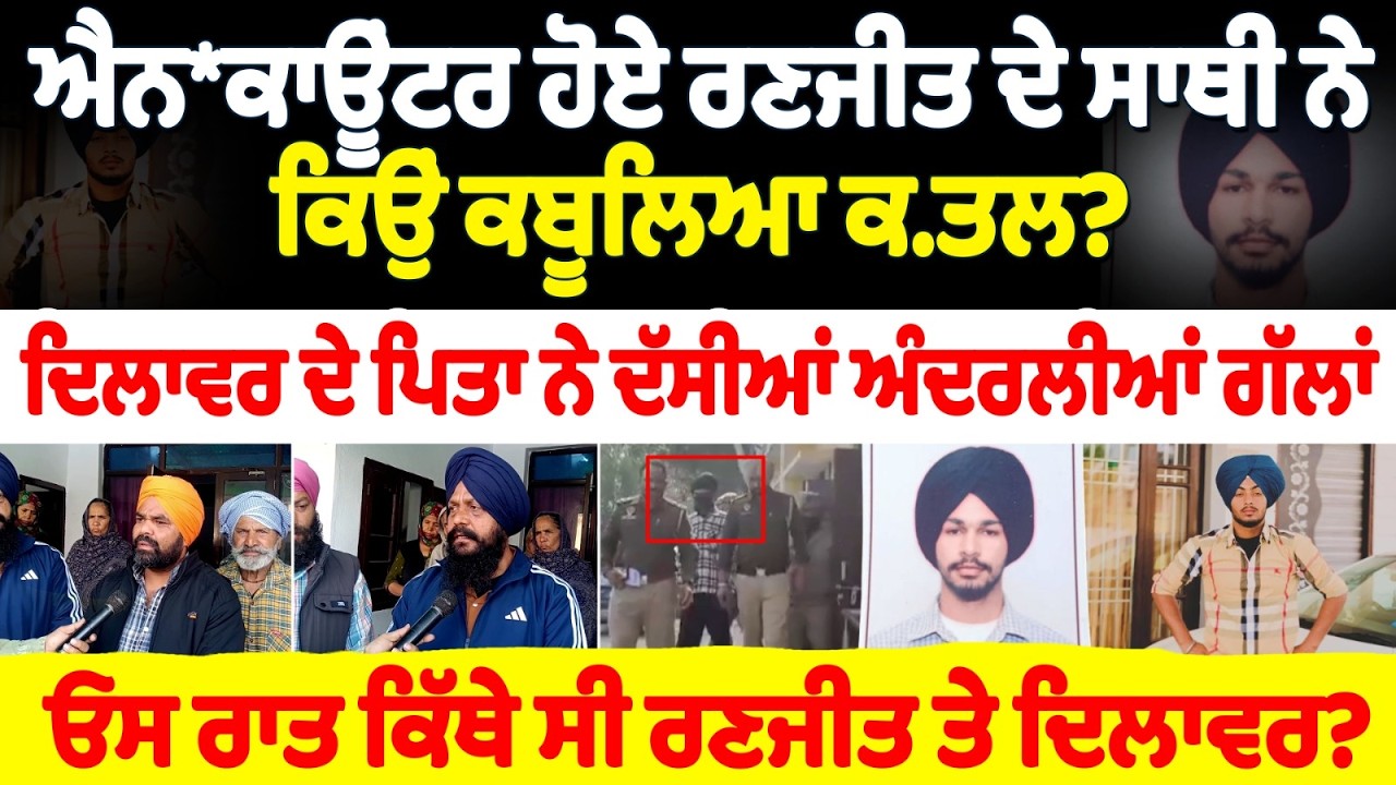 ਐਨਕਾਊਂਟਰ ਹੋਏ ਰਣਜੀਤ ਦੇ ਸਾਥੀ ਨੇ ਕਿਉਂ ਕਬੂਲਿਆ ਕ.ਤਲ? ਦਿਲਾਵਰ ਦੇ ਪਿਤਾ ਨੇ ਦੱਸੀਆਂ ਅੰਦਰਲੀਆਂ ਗੱਲਾਂ