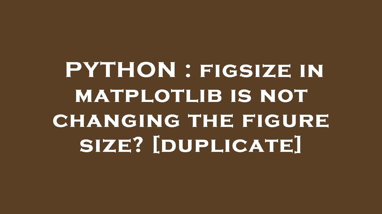 PYTHON : figsize in matplotlib is not changing the figure size?