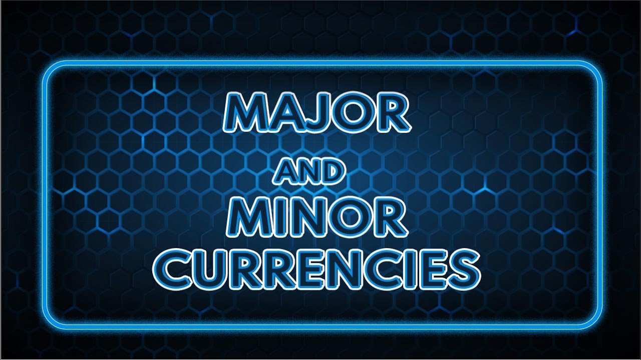 MAJOR / MINOR CURRENCIES IN FOREX TRADING