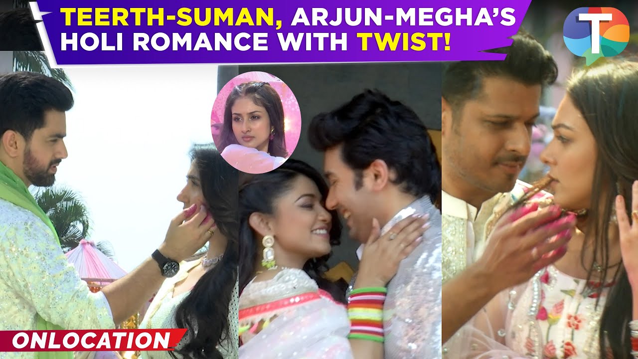 Holi special | Teerth-Suman, Sanju-Neeti, Arjun-Megha’s HOLI romance | Pari to bring Shocking TWIST!