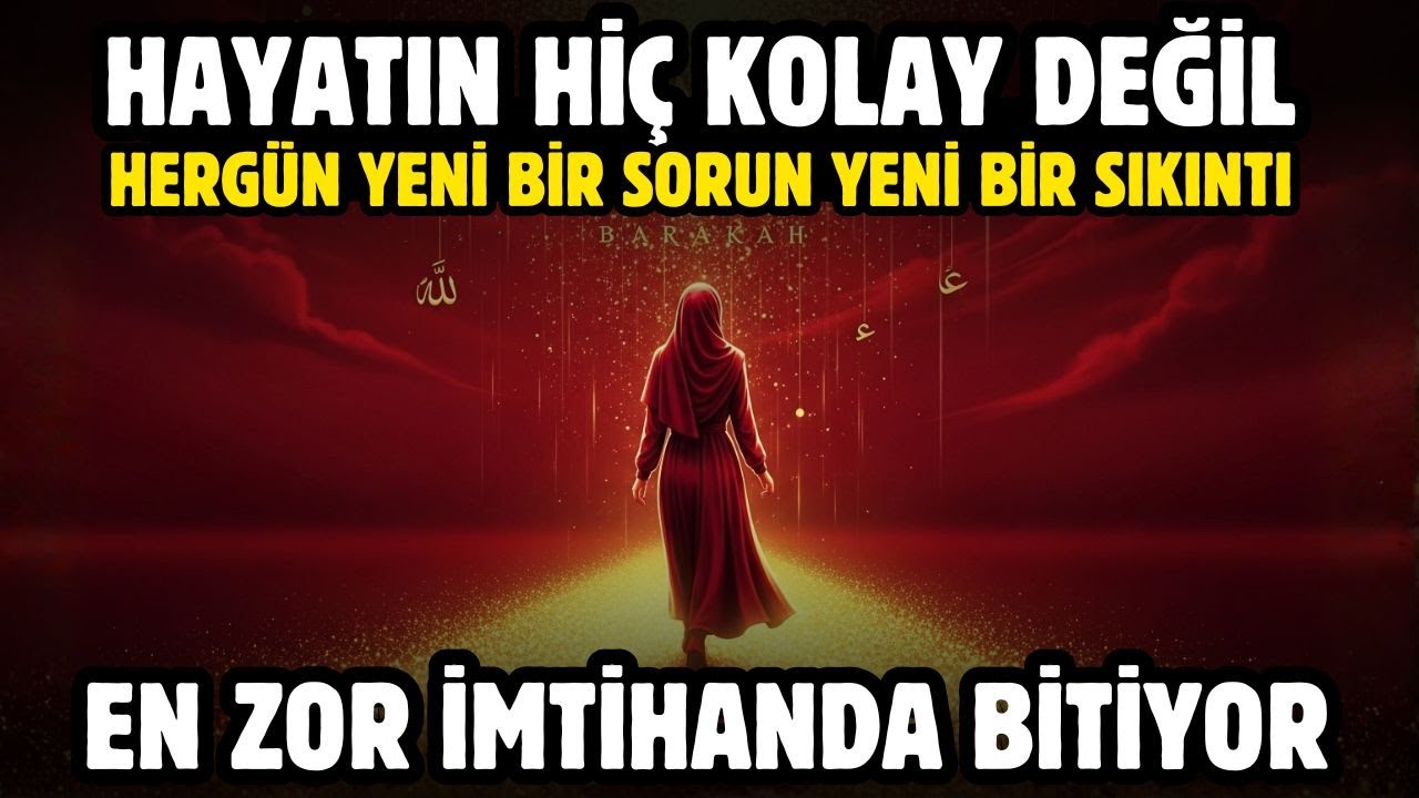 HAYATIN HİÇ KOLAY DEĞİL BİLİYORUM! HERGÜN YENİ BİR SORUN VAR! AMA BU İMTİHANDA BİTİYOR