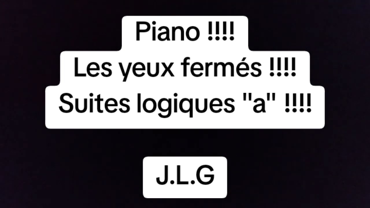 Piano !!!! Les yeux fermés !!!! Suites logiques 