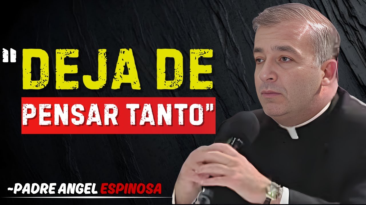 DEJA DE PENSAR TANTO Y CONFÍA EN DIOS - Padre Ángel Espinosa