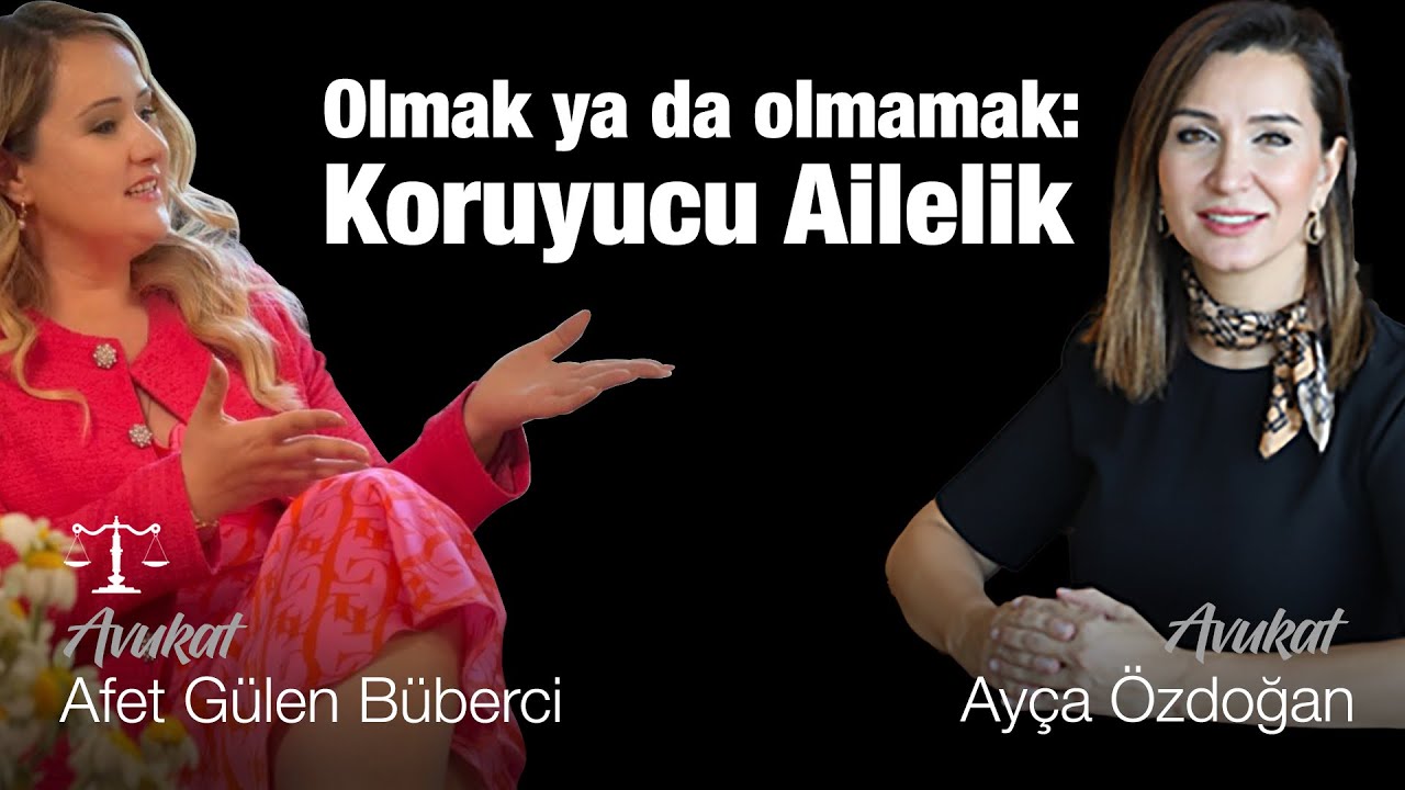 Olmak ya da olmamak: Koruyucu Ailelik I Av. Ayça Özdoğan - Av. Afet Gülen Büberci